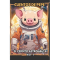 Cuentos de Pepe: EL CERDITO ASTRONAUTA vol 1