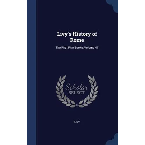 Livy's History of Rome: The First Five Books, Volume 47