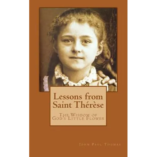 Lessons from Saint Thérèse: The Wisdom of God's Little Flower