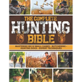 The Complete Hunting Bible: The Ultimate Guide to Becoming an Expert Hunter Master Big & Small Game, Hunting Techniques, Essential Equipment, Laws & R