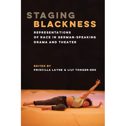 Staging Blackness: Representations of Race in German-Speaking Drama and Theater