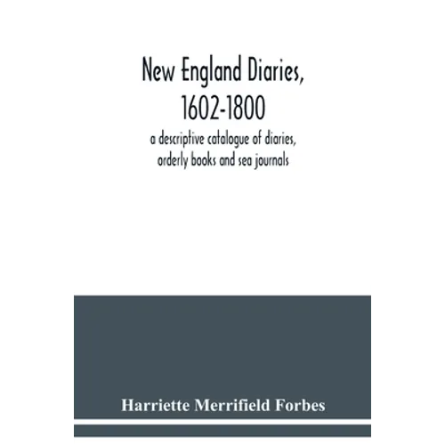 New England diaries, 1602-1800: a descriptive catalogue of diaries, orderly books and sea journals