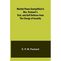 Marital Power Exemplified in Mrs. Packard's Trial, and Self-Defence from the Charge of Insanity