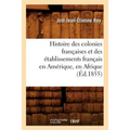 Histoire Des Colonies Françaises Et Des Établissements Français En Amérique, En Afrique, (Éd.1855)
