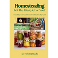 Homesteading: Is It The Lifestyle For You?: Is It The Lifestyle For You?: Everything You Need To Know Before You Buy Land