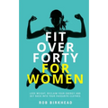 Fit Over Forty For Women: Lose weight, reclaim your energy and get back into your favourite clothes