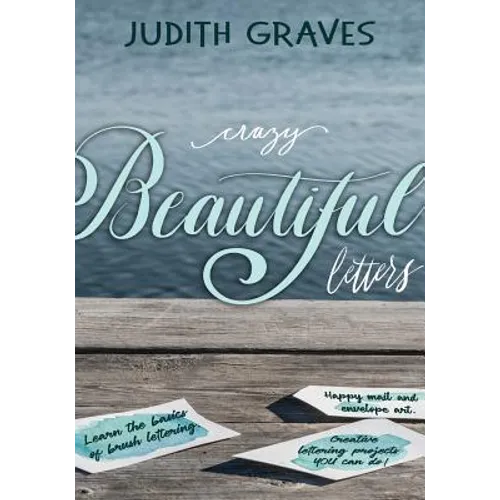 Crazy Beautiful Letters: Learn the basics of brush lettering, happy mail and envelope art with creative lettering art projects YOU can do!