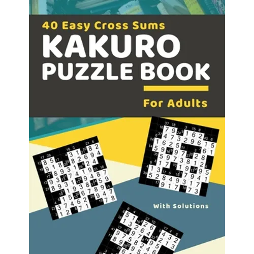 40 Easy Cross Sums Kakuro Puzzle Book for Adults: Large Print Kakuro Logic Puzzles for Adults & Seniors