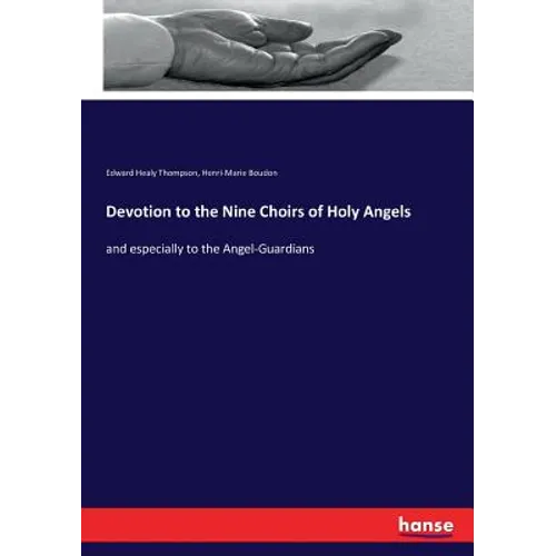 Devotion to the Nine Choirs of Holy Angels: and especially to the Angel-Guardians