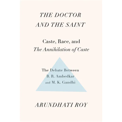 The Doctor and the Saint: Caste, Race, and Annihilation of Caste, the Debate Between B.R. Ambedkar and M.K. Gandhi