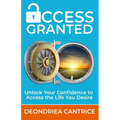Access Granted: Unlock Your Confidence to Access the Life You Desire
