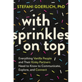 With Sprinkles on Top: Everything Vanilla People and Their Kinky Partners Need to Know to Communicate, Explore, and Connect