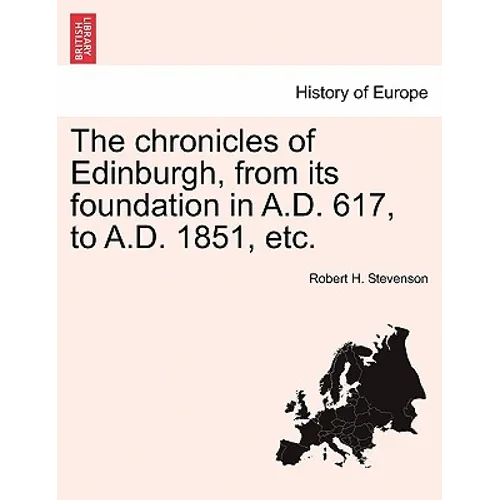 The Chronicles of Edinburgh, from Its Foundation in A.D. 617, to A.D. 1851, Etc.