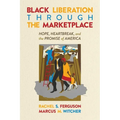 Black Liberation Through the Marketplace: Hope, Heartbreak, and the Promise of America