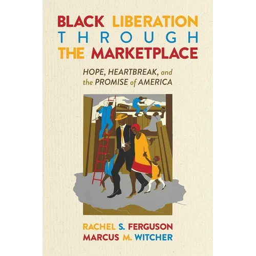 Black Liberation Through the Marketplace: Hope, Heartbreak, and the Promise of America