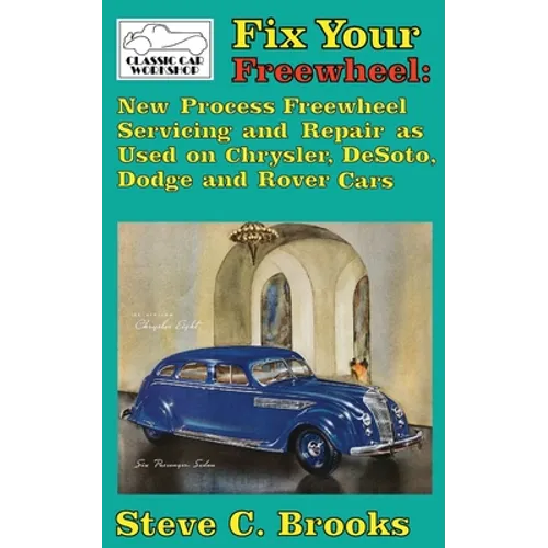 Fix Your Freewheel: New Process Freewheel Servicing and Repair as Used on Chrysler, De Soto, Dodge and Rover Cars