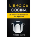 Libro de cocina: 25 deliciosas recetas con olla a presión
