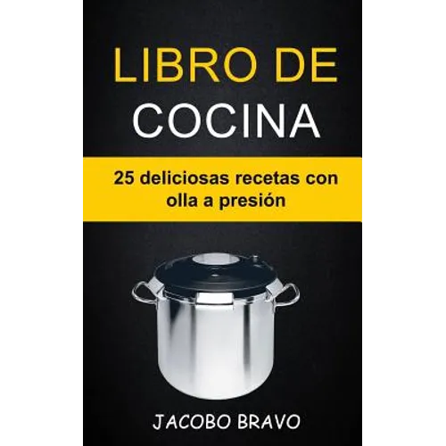 Libro de cocina: 25 deliciosas recetas con olla a presión