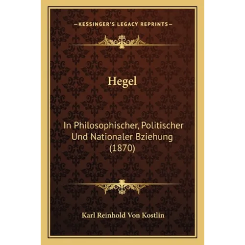 Hegel: In Philosophischer, Politischer Und Nationaler Bziehung (1870)