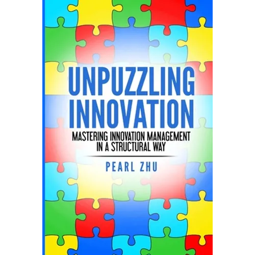Unpuzzling Innovation: Mastering Innovation Management in a Structural Way