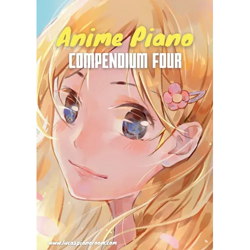 Anime Piano, Compendium Four: Easy Anime Piano Sheet Music Book for Beginners and Advanced