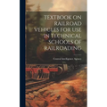Textbook on Railroad Vehicles for Use in Technical Schools of Railroading