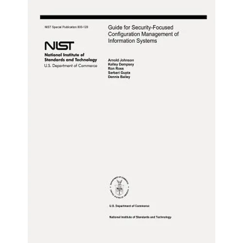 Guide for Security-Focused Configuration Management of Information Systems: The National Institute of Standards and Technology Special Publication 800