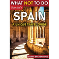 What Not To Do - Spain (A Unique Travel Guide)
