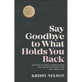 Say Goodbye to What Holds You Back: Shatter the Walls Surrounding You and Believe What God Says about You