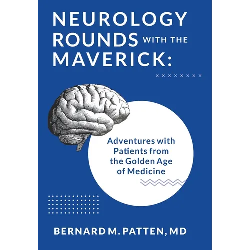 Neurology Rounds with the Maverick: Adventures with Patients from the Golden Age of Medicine