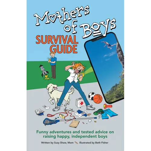 Mothers of Boys Survival Guide: Funny Adventures and Tested Advice on Raising Happy, Independent Boys