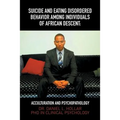 Suicide and Eating Disordered Behavior Among Individuals of African Descent: Acculturation and Psychopathology