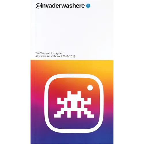 Invader: @Invaderwashere: Ten Years on Instagram