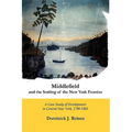 Middlefield and the Settling of the New York Frontier: A Case Study of Development in Central New York, 1790-1865