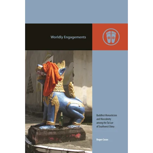 Worldly Engagements: Buddhist Monasticism and Masculinity Among the Tai Lue of Southwest China