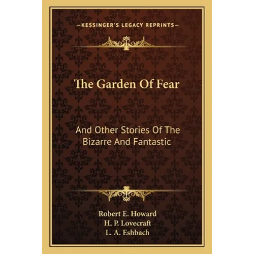 The Garden Of Fear: And Other Stories Of The Bizarre And Fantastic
