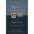 Marian Consecration with Aquinas: A Nine Day Path for Growing Closer to the Mother of God