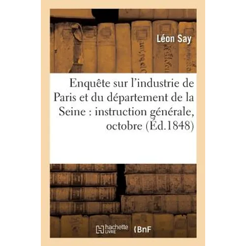 Enquête sur l'industrie de Paris et du département de la Seine: instruction générale, octobre 1848