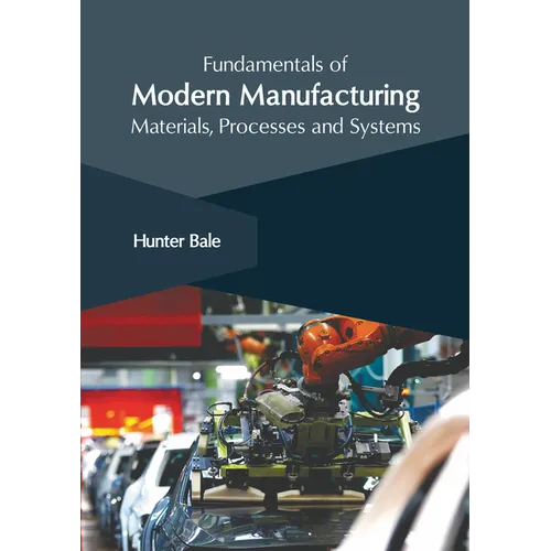 Fundamentals of Modern Manufacturing: Materials, Processes and Systems
