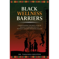 Black Wellness Barriers: Understanding The Root Cause Of Disease Vulnerabilities As A Pathway Towards Restoring Health