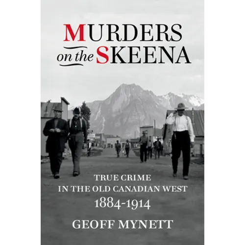 Murders on the Skeena: True Crime in the Old Canadian West, 1884-1914
