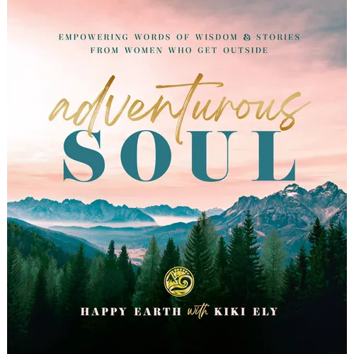 Adventurous Soul: Empowering Words of Wisdom & Stories from Women Who Get Outside