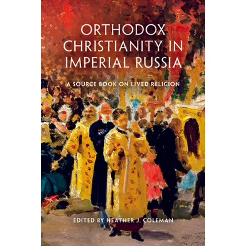Orthodox Christianity in Imperial Russia: A Source Book on Lived Religion