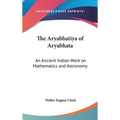 The Aryabhatiya of Aryabhata: An Ancient Indian Work on Mathematics and Astronomy