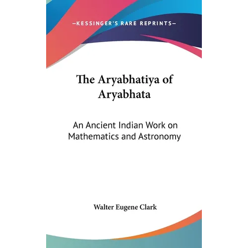 The Aryabhatiya of Aryabhata: An Ancient Indian Work on Mathematics and Astronomy