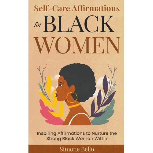 Self-Care Affirmations For Black Women: Inspiring Affirmations to Nurture the Strong Black Woman Within