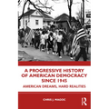 A Progressive History of American Democracy Since 1945: American Dreams, Hard Realities