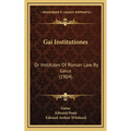 Gai Institutiones: Or Institutes Of Roman Law By Gaius (1904)