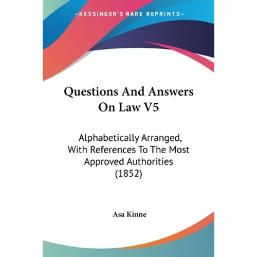 Questions And Answers On Law V5: Alphabetically Arranged, With References To The Most Approved Authorities (1852)