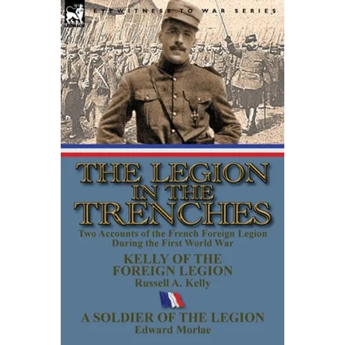 The Legion in the Trenches: Two Accounts of the French Foreign Legion During the First World War